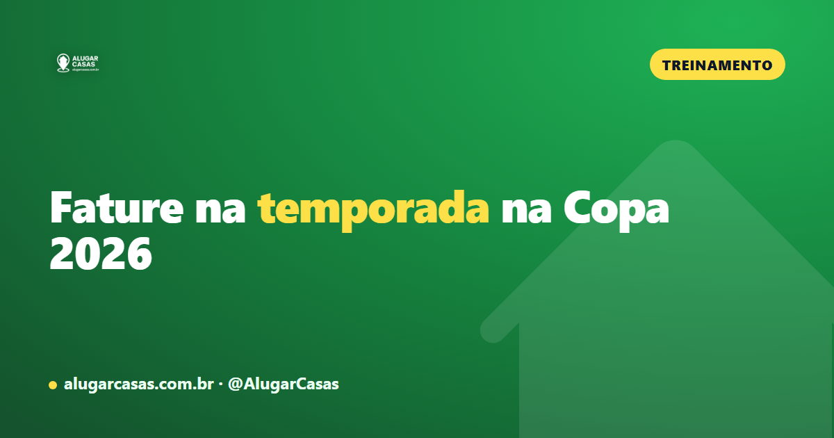 Aluguel por temporada e a Copa do Mundo 2026: como o corretor se prepara para faturar