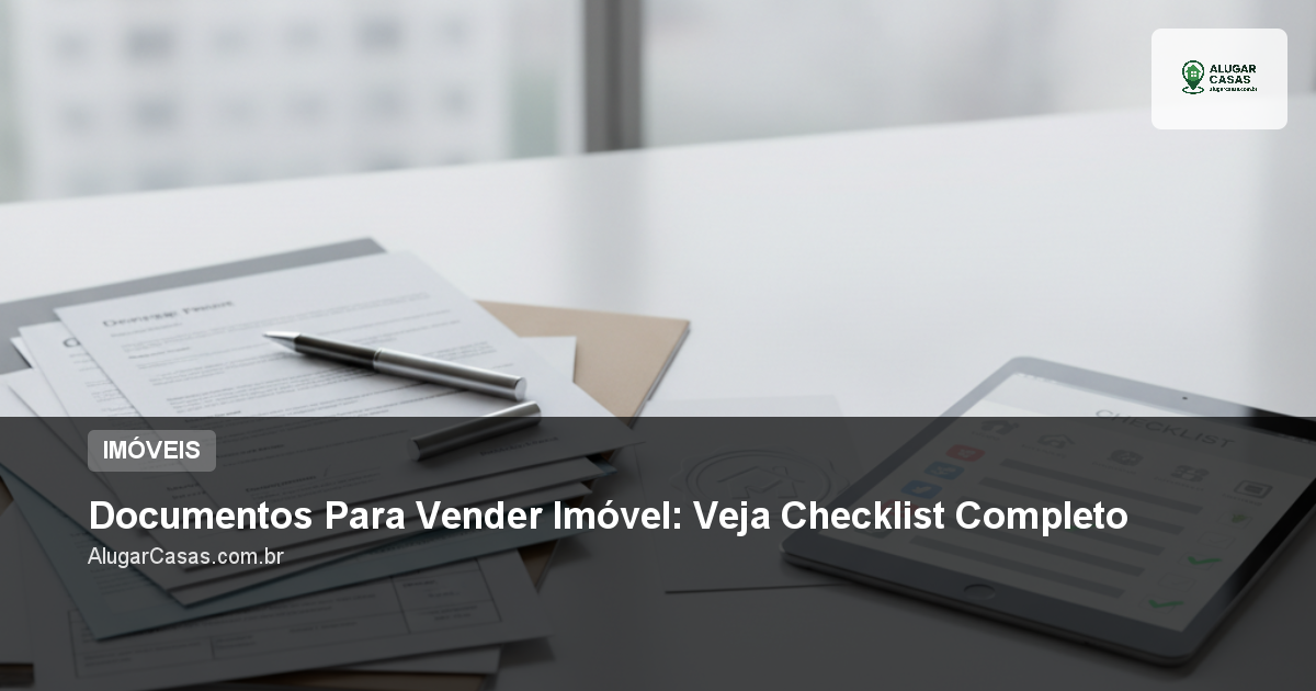 Documentos Para Vender Imóvel: Veja Checklist Completo